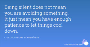 Being silent does not mean you are avoiding something, it just mean ...