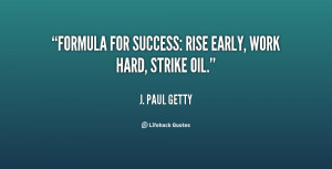 Formula for success: rise early, work hard, strike oil.”