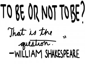 The famous words “To be or not to be” belong to the Shakespeare ...