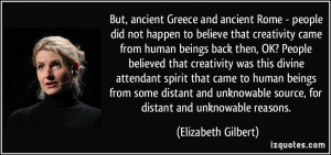 But, ancient Greece and ancient Rome - people did not happen to ...