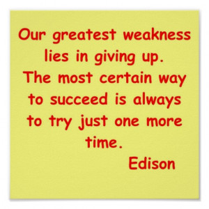 Our greatest weakness lies in giving up. The most certain way to ...