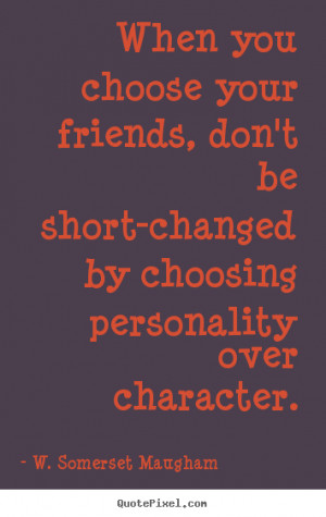 When you choose your friends, don't be short-changed by choosing ...