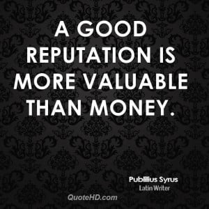 good reputation is more valuable than money.