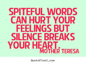 ... words can hurt your feelings but silence breaks your heart