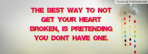 the best way to not get your heart broken , Pictures , is pretending ...