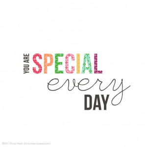You are SPECIAL very day!