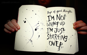 Im not giving up just starting over,.