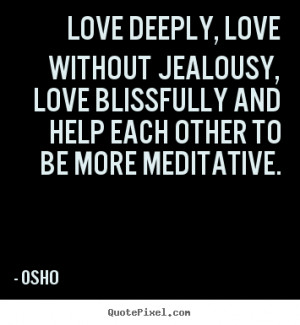 Love deeply, love without jealousy, love blissfully and help each ...