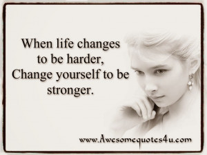 When life changes to be harder,