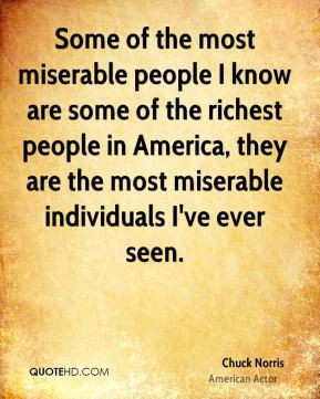 - Some of the most miserable people I know are some of the richest ...