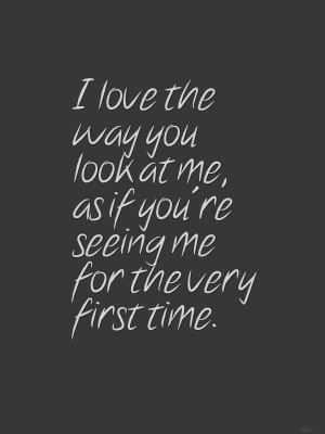 you look at me as if you re seeing me for the very first time ...