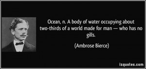 ... thirds of a world made for man — who has no gills. - Ambrose Bierce