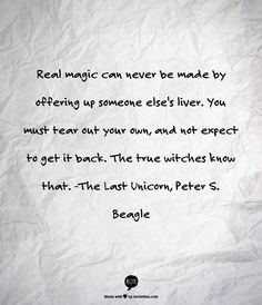 ... . The true witches know that. -The Last Unicorn, Peter S. Beagle More