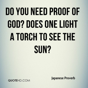 Do you need proof of God? Does one light a torch to see the sun?