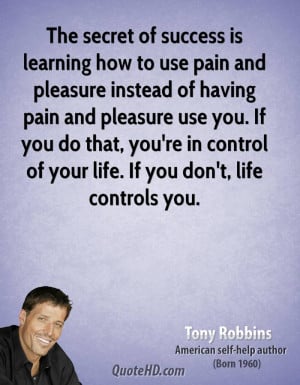 The secret of success is learning how to use pain and pleasure instead ...