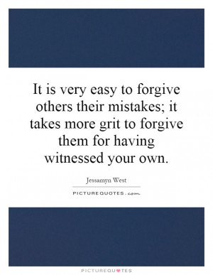 ... grit to forgive them for having witnessed your own Picture Quote #1