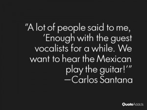 ... . We want to hear the Mexican play the guitar!'” — Carlos Santana
