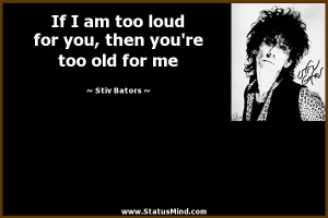 ... you, then you're too old for me - Stiv Bators Quotes - StatusMind.com