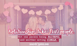 Relationships takes TWO people. Not one person being faithful and ...
