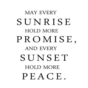MAY EVERY SUNRISE HOLD MORE PROMISE AND EVERY SUNSET MORE PEACE - 11 ...