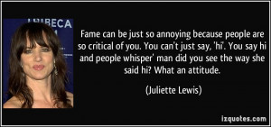 Fame can be just so annoying because people are so critical of you ...