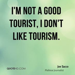 Joe Sacco I 39 m not a good tourist I don 39 t like tourism