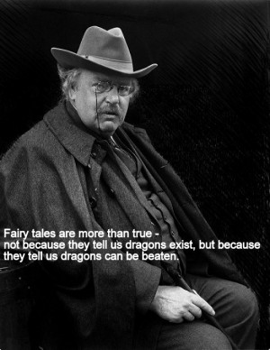 Because dragons may be defeated. G.K. Chesterton