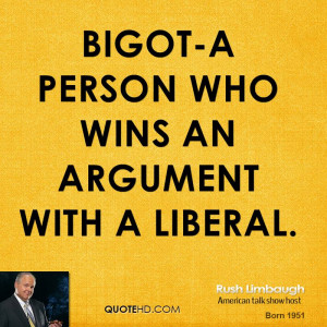 Bigot-A person who wins an argument with a liberal.
