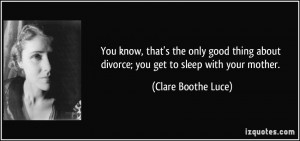 You know, that's the only good thing about divorce; you get to sleep ...