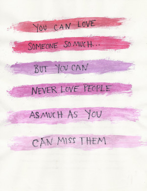 You can love someone so much ... but you can never love people as much ...