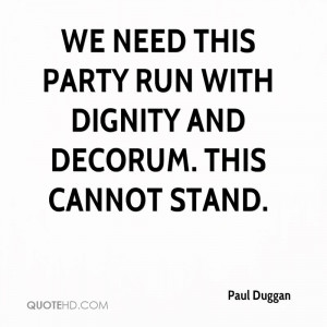 We need this party run with dignity and decorum. This cannot stand.