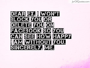 dear-ex-i-wont-block-you-or-delete-you-on-facebook-so-you-can-see-how ...