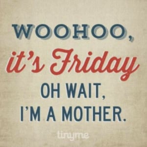 Woohoo, it's Friday!