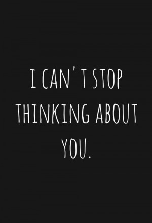 can’t stop thinking about you.