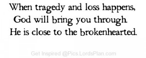 God is close to Brokenhearted, When tragedy happens and you lost ...