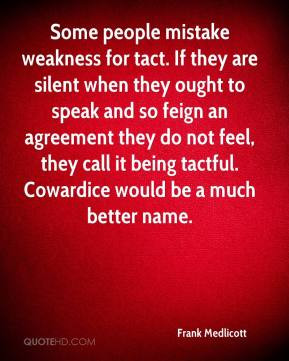 ... , they call it being tactful. Cowardice would be a much better name