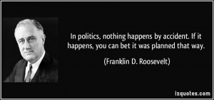 In politics, nothing happens by accident. If it happens, you can bet ...