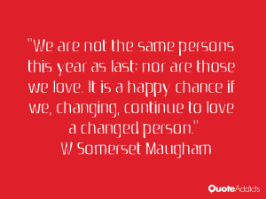 We are not the same persons this year as last; nor are those we love ...