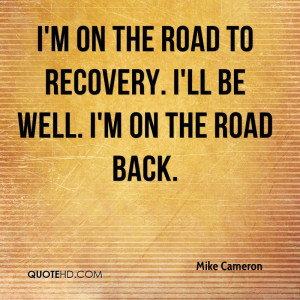 on the road to recovery. I'll be well. I'm on the road back.