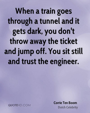 When a train goes through a tunnel and it gets dark, you don't throw ...