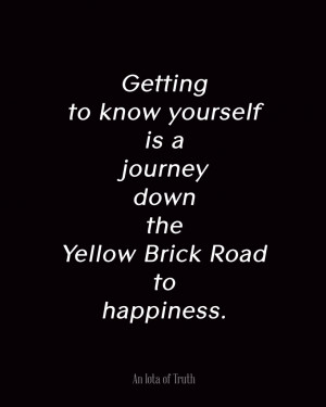 ... to know yourself is a journey down the Yellow Brick Road to happiness