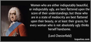 Women who are either indisputably beautiful, or indisputably ugly, are ...