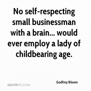 No self-respecting small businessman with a brain... would ever employ ...