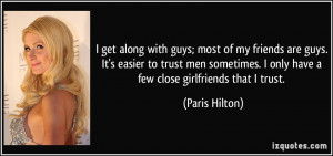 ... only have a few close girlfriends that I trust. - Paris Hilton