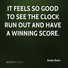 Brady Quinn - It feels so good to see the clock run out and have a ...
