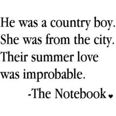 ... boy in love with a city girl...The Notebook quotes are endless :) More