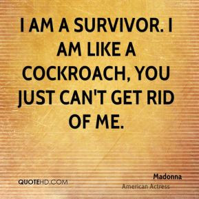 madonna-quote-i-am-a-survivor-i-am-like-a-cockroach-you-just-cant-get ...
