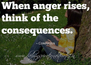 ... , think of the consequences. ~ Confucius ( Self Improvement Quotes