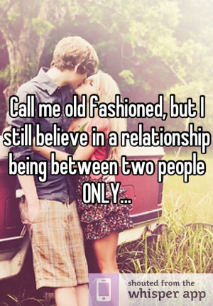 Call me old fashioned, but I still believe in a relationship being ...