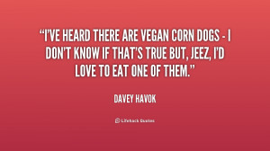File Name : quote-Davey-Havok-ive-heard-there-are-vegan-corn-dogs ...